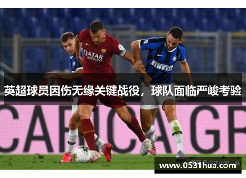 英超球员因伤无缘关键战役，球队面临严峻考验