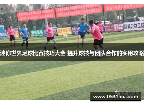 迷你世界足球比赛技巧大全 提升球技与团队合作的实用攻略