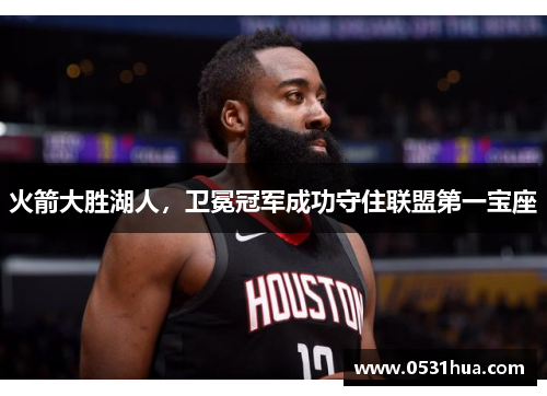 火箭大胜湖人，卫冕冠军成功守住联盟第一宝座