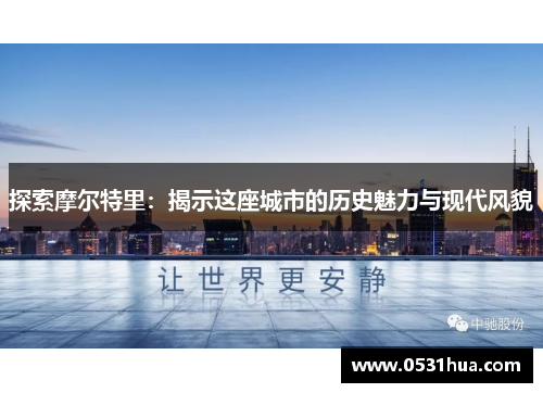 探索摩尔特里：揭示这座城市的历史魅力与现代风貌