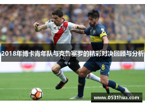 2018年博卡青年队与克鲁塞罗的精彩对决回顾与分析